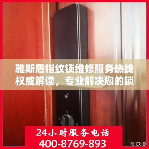 雅斯盾指纹锁维修服务热线权威解读，专业解决您的锁具问题