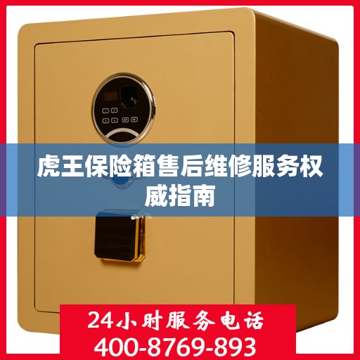 虎王保险箱售后维修服务权威指南
