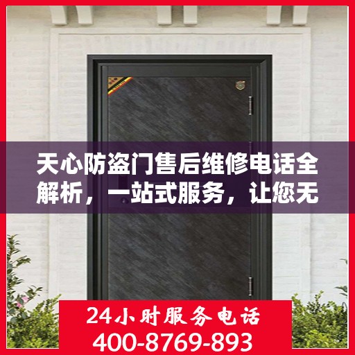 天心防盗门售后维修电话全解析，一站式服务，让您无忧！