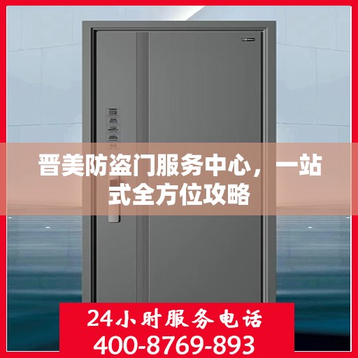 晋美防盗门服务中心，一站式全方位攻略