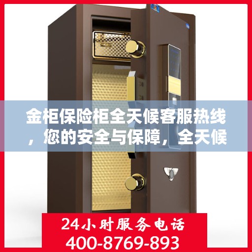 金柜保险柜全天候客服热线，您的安全与保障，全天候在线解答