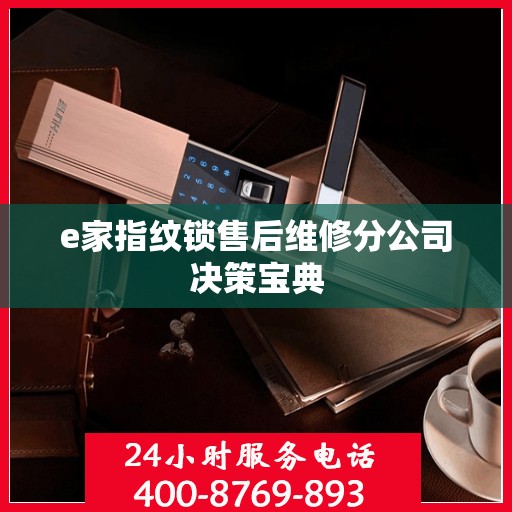 e家指纹锁售后维修分公司决策宝典