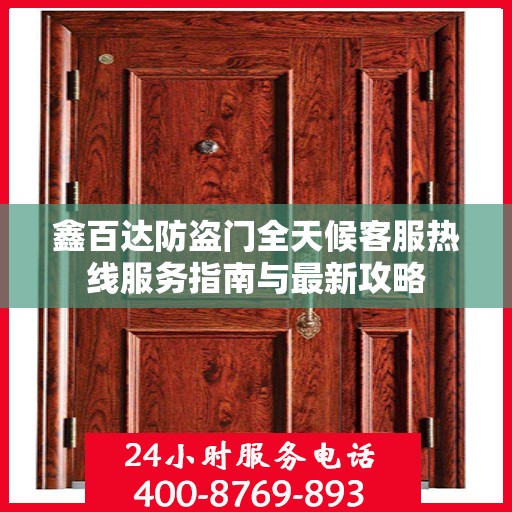 鑫百达防盗门全天候客服热线服务指南与最新攻略