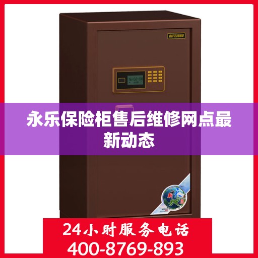 永乐保险柜售后维修网点最新动态
