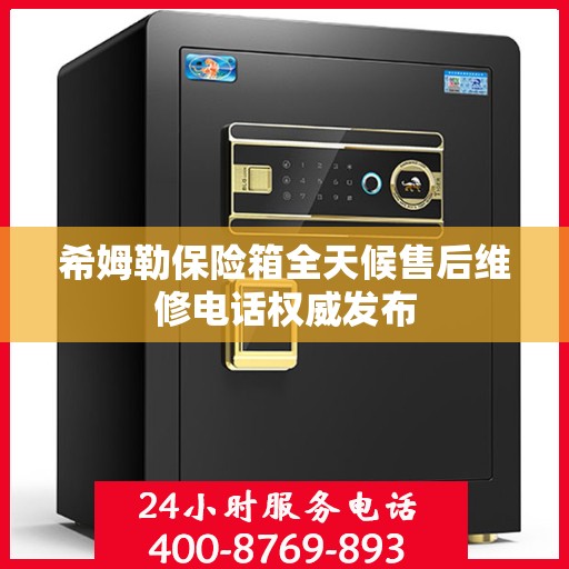 希姆勒保险箱全天候售后维修电话权威发布