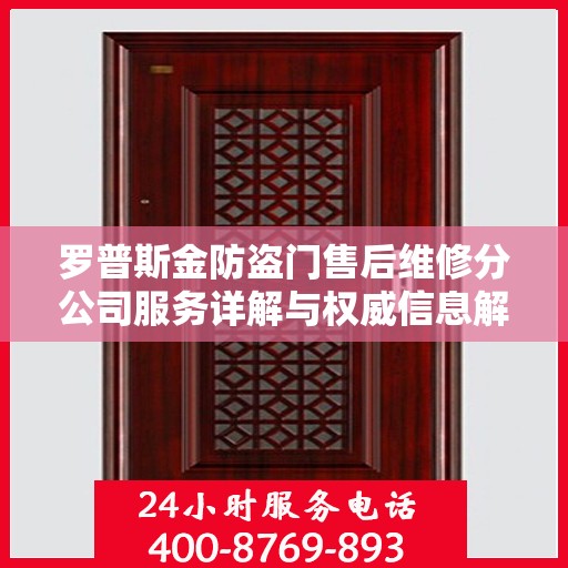 罗普斯金防盗门售后维修分公司服务详解与权威信息解读