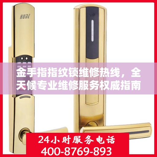 金手指指纹锁维修热线，全天候专业维修服务权威指南