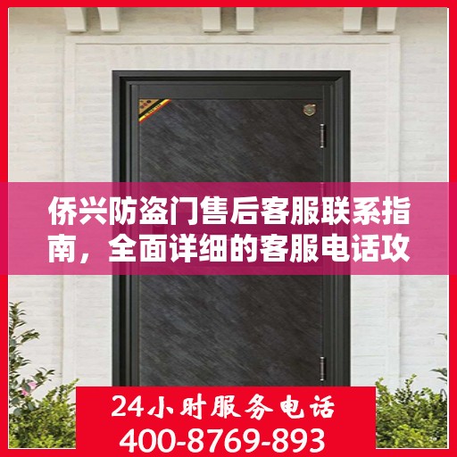 侨兴防盗门售后客服联系指南，全面详细的客服电话攻略