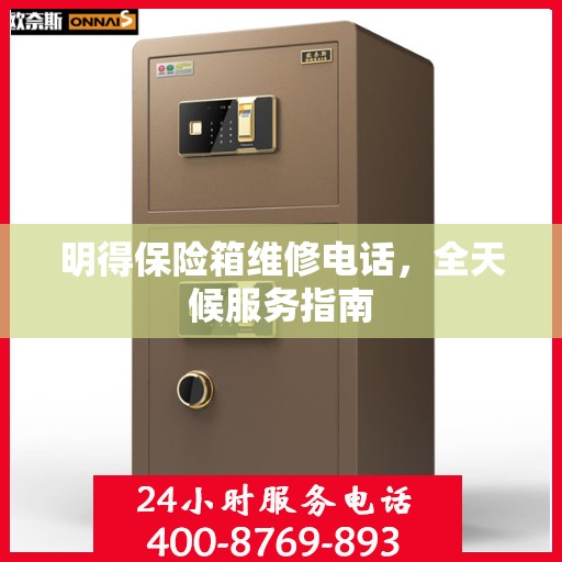 明得保险箱维修电话，全天候服务指南