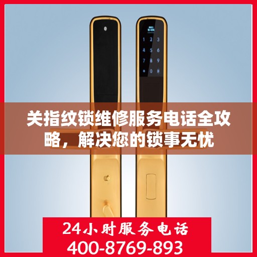 关指纹锁维修服务电话全攻略，解决您的锁事无忧