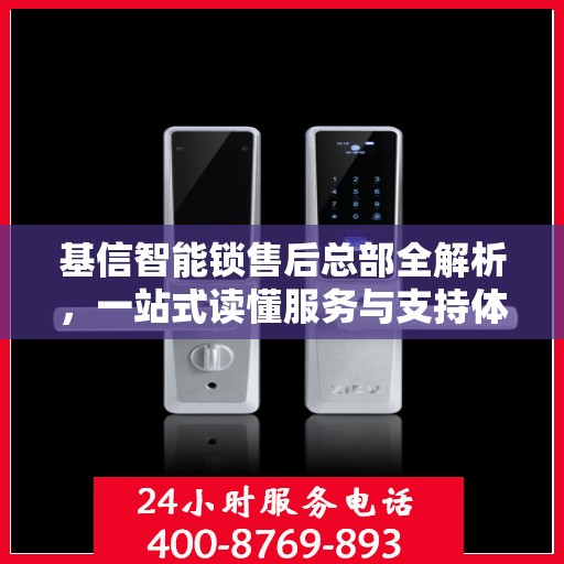 基信智能锁售后总部全解析，一站式读懂服务与支持体系