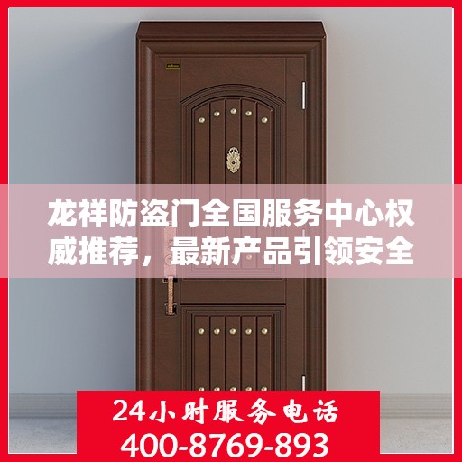 龙祥防盗门全国服务中心权威推荐，最新产品引领安全之门潮流