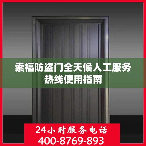 索福防盗门全天候人工服务热线使用指南