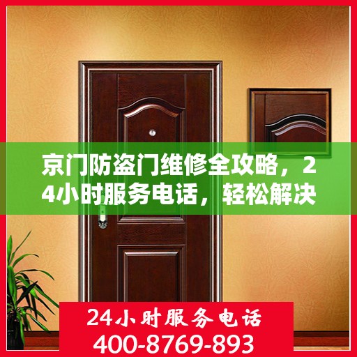 京门防盗门维修全攻略，24小时服务电话，轻松解决您的维修难题