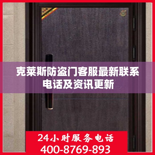 克莱斯防盗门客服最新联系电话及资讯更新