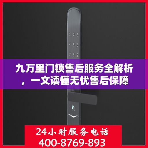 九万里门锁售后服务全解析，一文读懂无忧售后保障
