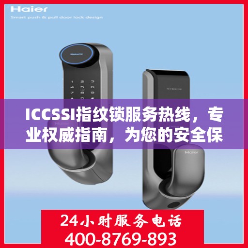 ICCSSI指纹锁服务热线，专业权威指南，为您的安全保驾护航