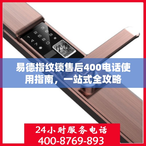 易德指纹锁售后400电话使用指南，一站式全攻略