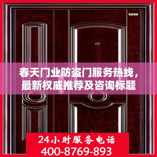 春天门业防盗门服务热线，最新权威推荐及咨询标题