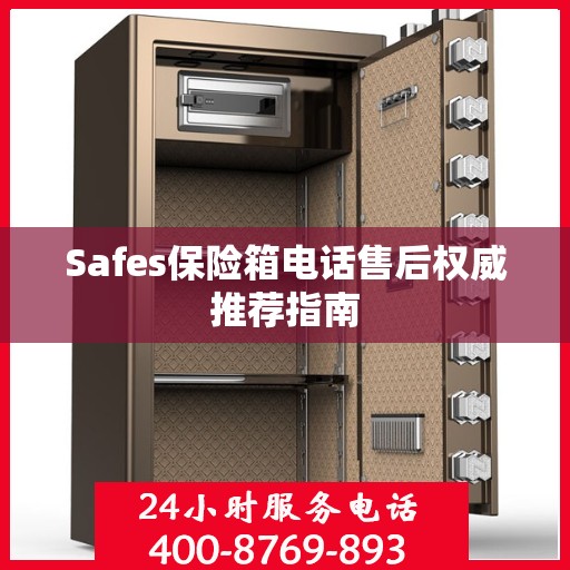 Safes保险箱电话售后权威推荐指南