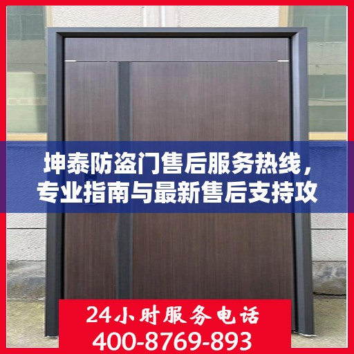 坤泰防盗门售后服务热线，专业指南与最新售后支持攻略