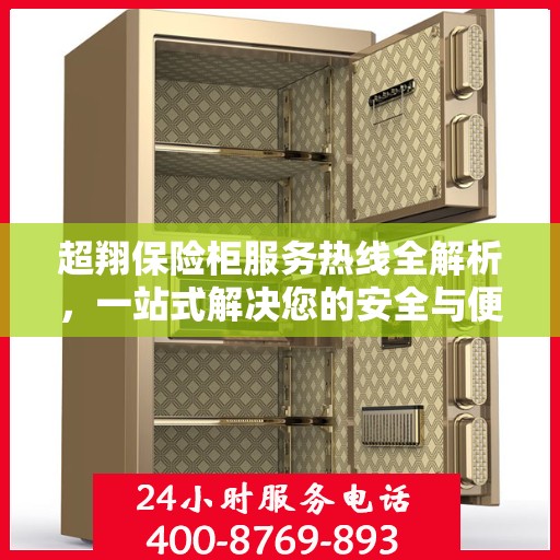 超翔保险柜服务热线全解析，一站式解决您的安全与便捷需求