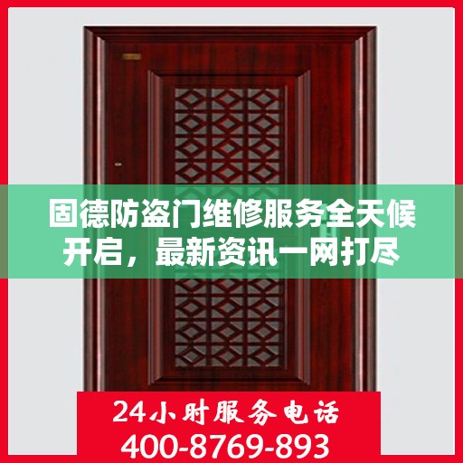 固德防盗门维修服务全天候开启，最新资讯一网打尽