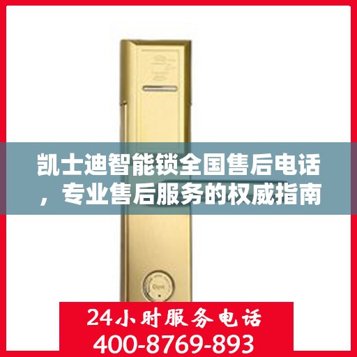 凯士迪智能锁全国售后电话，专业售后服务的权威指南
