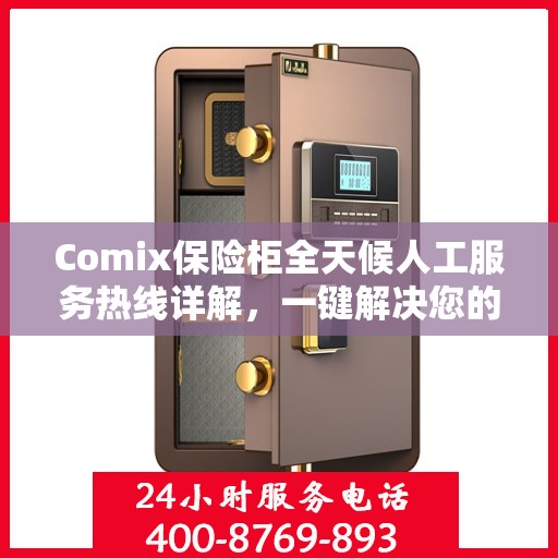Comix保险柜全天候人工服务热线详解，一键解决您的所有问题