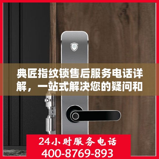 典匠指纹锁售后服务电话详解，一站式解决您的疑问和需求