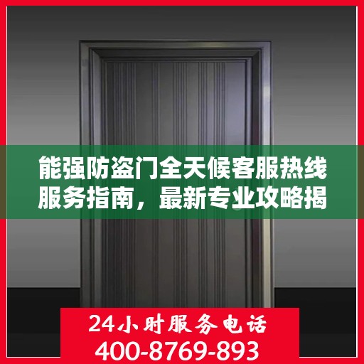 能强防盗门全天候客服热线服务指南，最新专业攻略揭秘