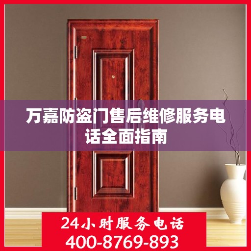 万嘉防盗门售后维修服务电话全面指南