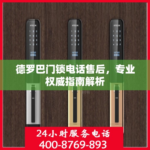 德罗巴门锁电话售后，专业权威指南解析