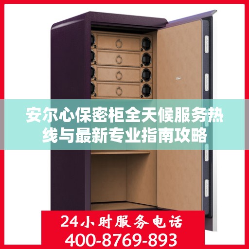 安尔心保密柜全天候服务热线与最新专业指南攻略