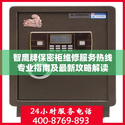 智鹰牌保密柜维修服务热线专业指南及最新攻略解读