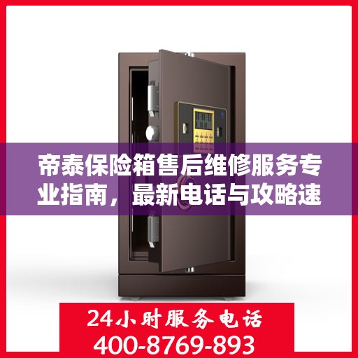 帝泰保险箱售后维修服务专业指南，最新电话与攻略速递