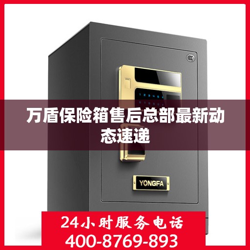 万盾保险箱售后总部最新动态速递