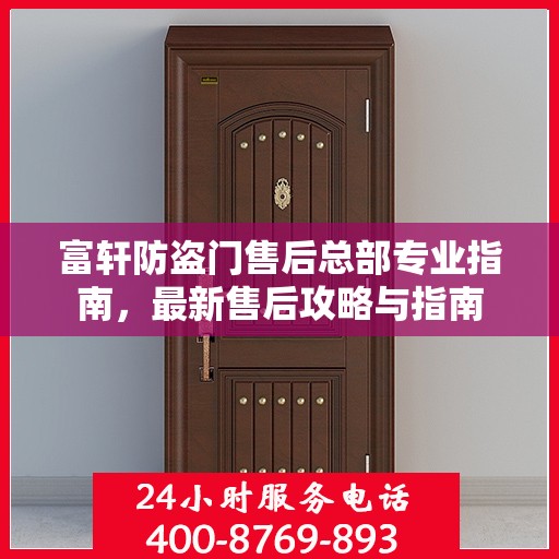 富轩防盗门售后总部专业指南，最新售后攻略与指南