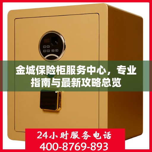 金城保险柜服务中心，专业指南与最新攻略总览