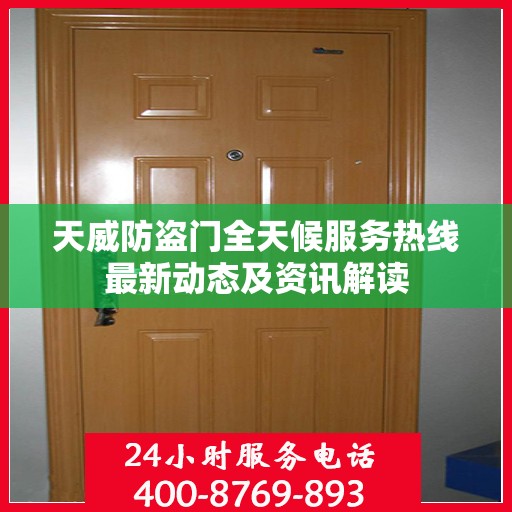 天威防盗门全天候服务热线最新动态及资讯解读