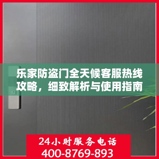 乐家防盗门全天候客服热线攻略，细致解析与使用指南