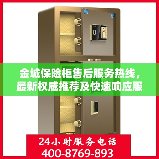金城保险柜售后服务热线，最新权威推荐及快速响应服务指南