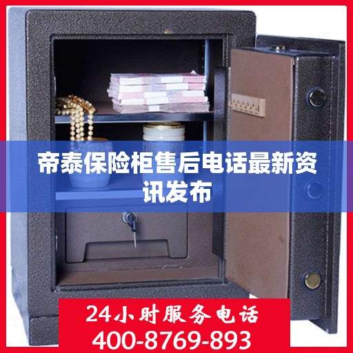 帝泰保险柜售后电话最新资讯发布