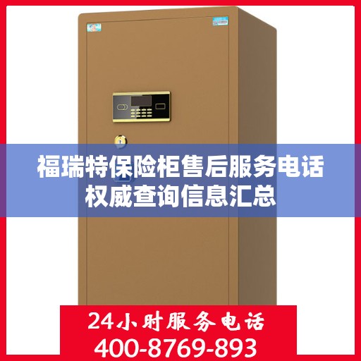 福瑞特保险柜售后服务电话权威查询信息汇总