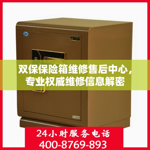 双保保险箱维修售后中心，专业权威维修信息解密