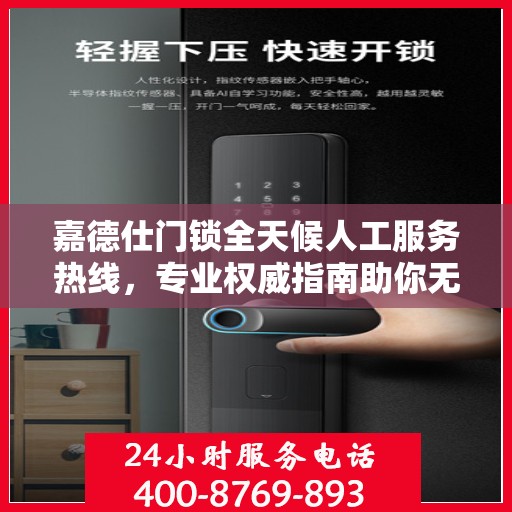 嘉德仕门锁全天候人工服务热线，专业权威指南助你无忧解锁