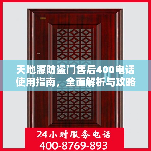 天地源防盗门售后400电话使用指南，全面解析与攻略