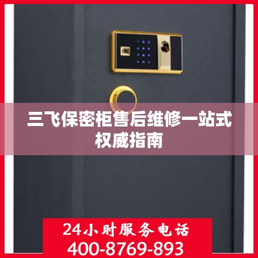 三飞保密柜售后维修一站式权威指南