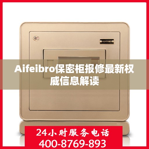 Aifeibro保密柜报修最新权威信息解读