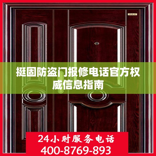 挺固防盗门报修电话官方权威信息指南